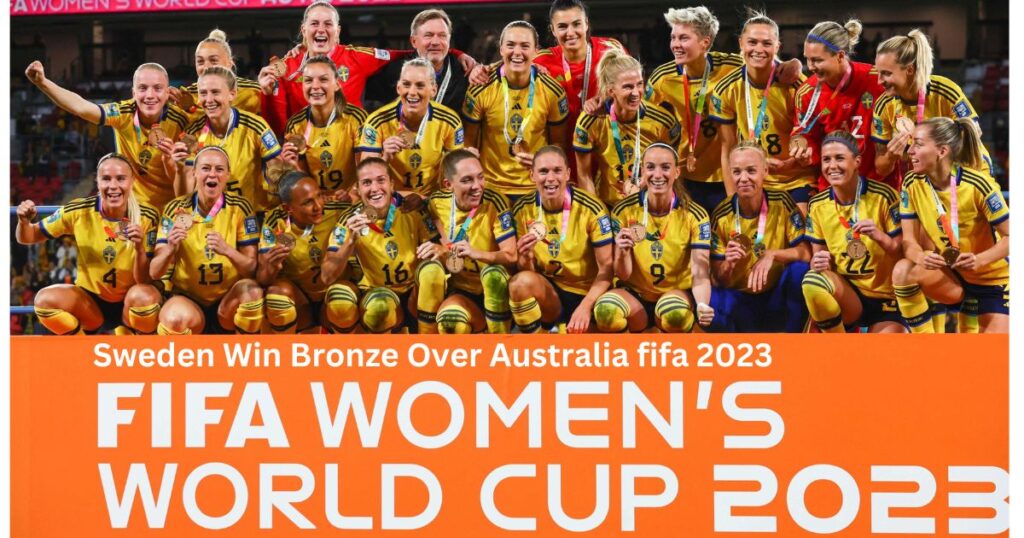 Sweden Win Bronze Over Australia fifa 2023
